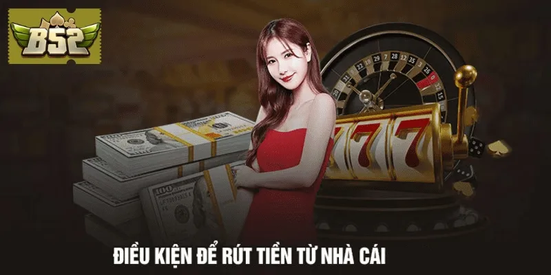 Cần đáp ứng một số điều kiện quan trọng để rút tiền thành công Cần đáp ứng một số điều kiện quan trọng để rút tiền thành công
